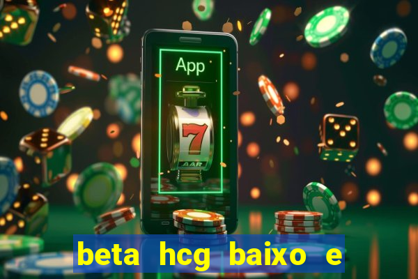 beta hcg baixo e gravidez evoluiu
